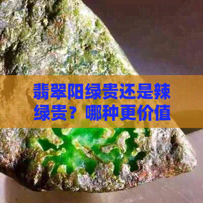 翡翠阳绿贵还是辣绿贵？哪种更价值高？