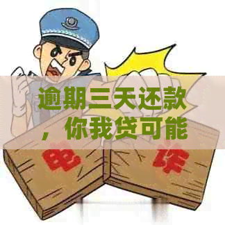 逾期三天还款，你我贷可能产生的后果及对个人信用的影响探讨