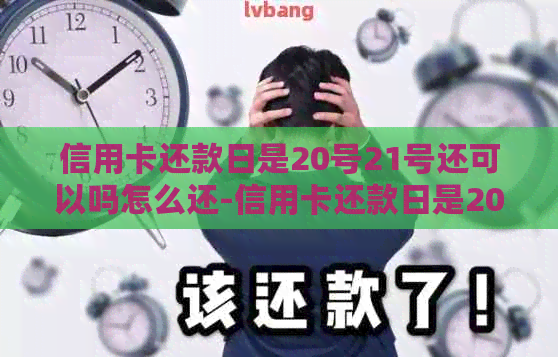 信用卡还款日是20号21号还可以吗怎么还-信用卡还款日是20号21号还可以吗怎么还款