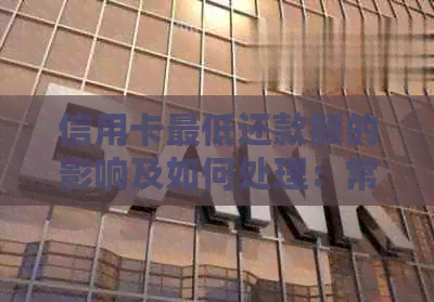 信用卡更低还款额的影响及如何处理：常见问题解答