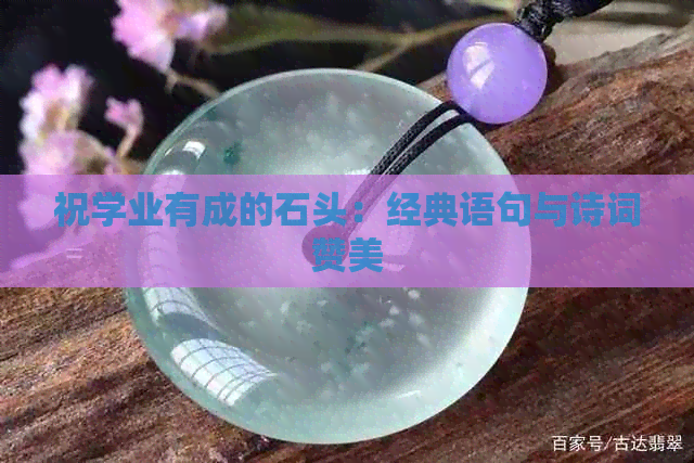 祝学业有成的石头：经典语句与诗词赞美