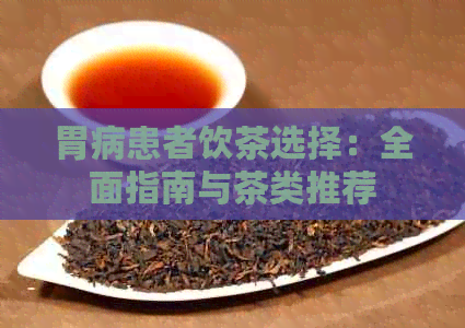 胃病患者饮茶选择：全面指南与茶类推荐