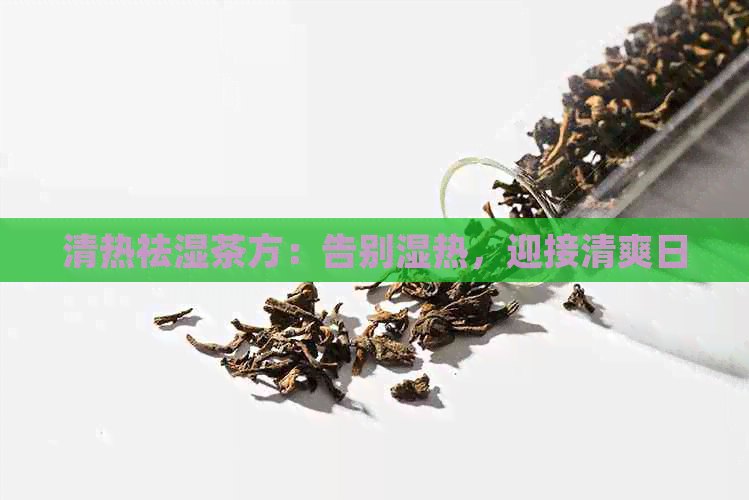 清热祛湿茶方：告别湿热，迎接清爽日