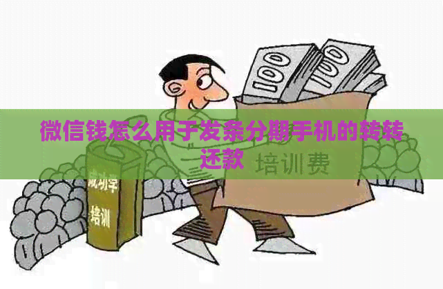 微信钱怎么用于发条分期手机的转转还款