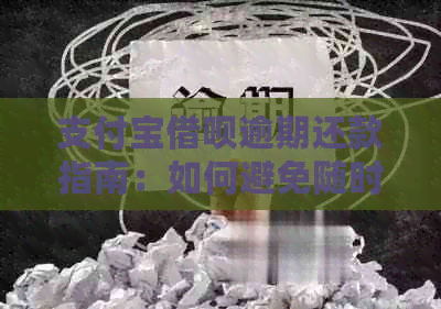 支付宝借呗逾期还款指南：如何避免随时扣款和有效管理债务