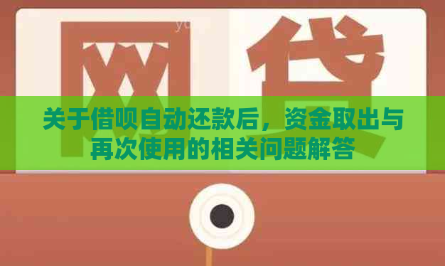 关于借呗自动还款后，资金取出与再次使用的相关问题解答