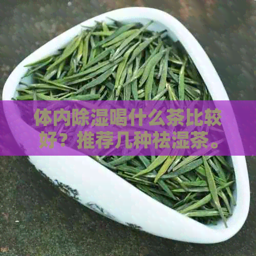 体内除湿喝什么茶比较好？推荐几种祛湿茶。