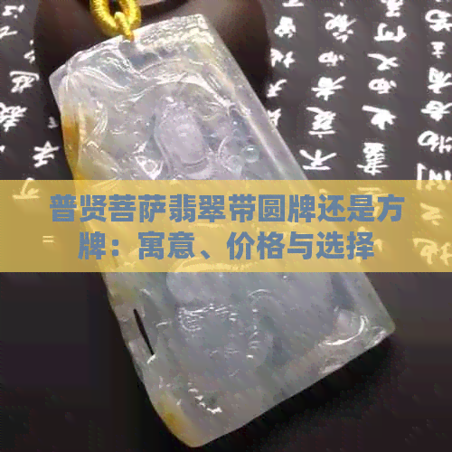 普贤菩萨翡翠带圆牌还是方牌：寓意、价格与选择