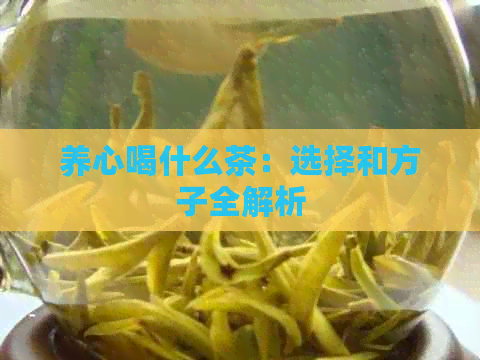 养心喝什么茶：选择和方子全解析