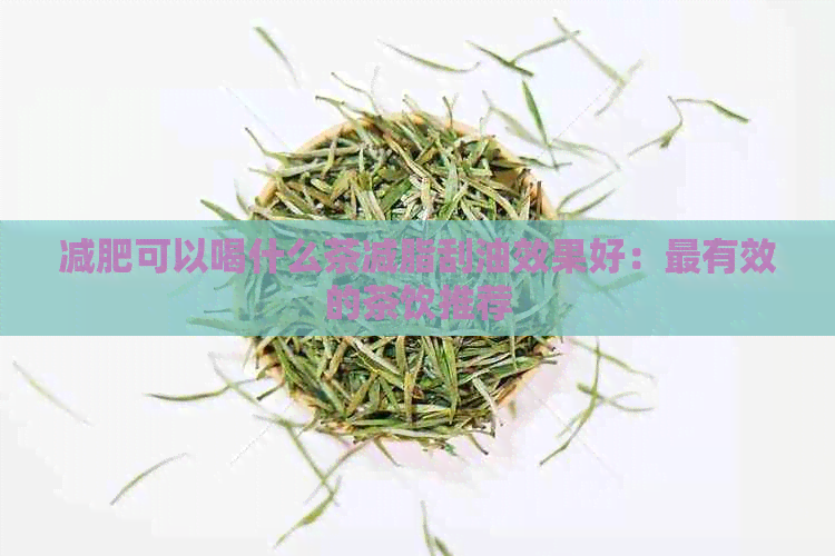 减肥可以喝什么茶减脂刮油效果好：最有效的茶饮推荐