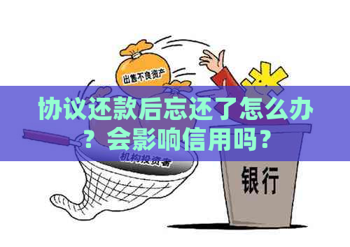 协议还款后忘还了怎么办？会影响信用吗？