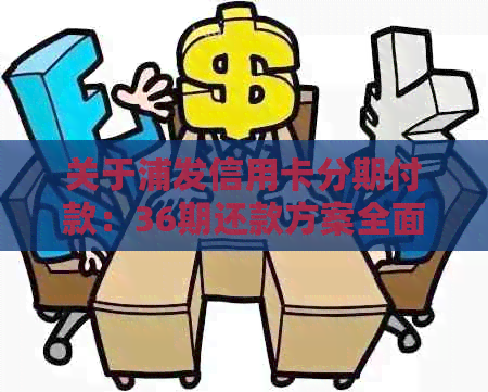 关于浦发信用卡分期付款：36期还款方案全面解析