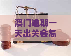 逾期一天出关会怎么样：罚款与恢复流程详解