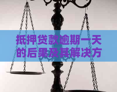 抵押贷款逾期一天的后果及其解决方案，全面解答您的疑惑