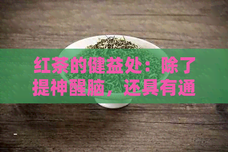 红茶的健益处：除了提神醒脑，还具有通便润肠效果吗？