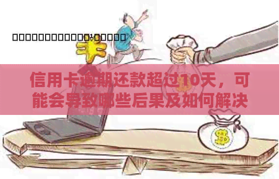 信用卡逾期还款超过10天，可能会导致哪些后果及如何解决？