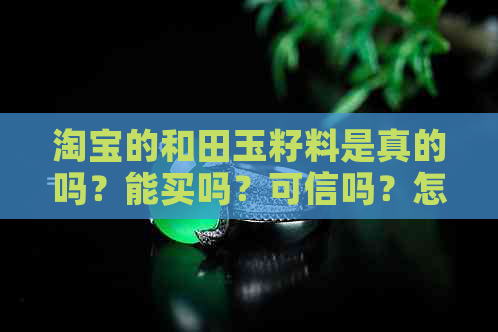 淘宝的和田玉籽料是真的吗？能买吗？可信吗？怎么那么便宜？