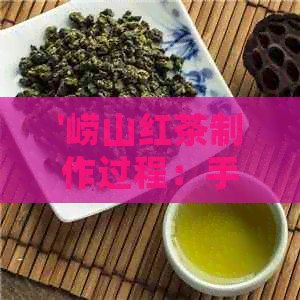 '崂山红茶制作过程：手工制茶与独特工艺'