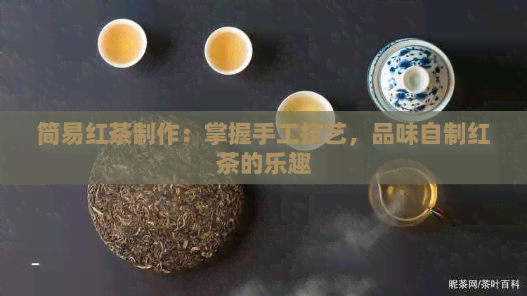 简易红茶制作：掌握手工技艺，品味自制红茶的乐趣