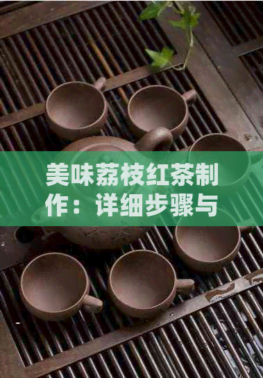 美味荔枝红茶制作：详细步骤与技巧