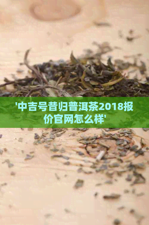 '中吉号昔归普洱茶2018报价官网怎么样'