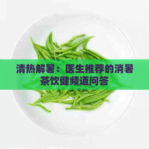 清热解暑：医生推荐的消暑茶饮健频道问答