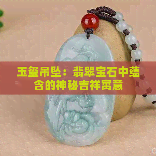 玉玺吊坠：翡翠宝石中蕴含的神秘吉祥寓意