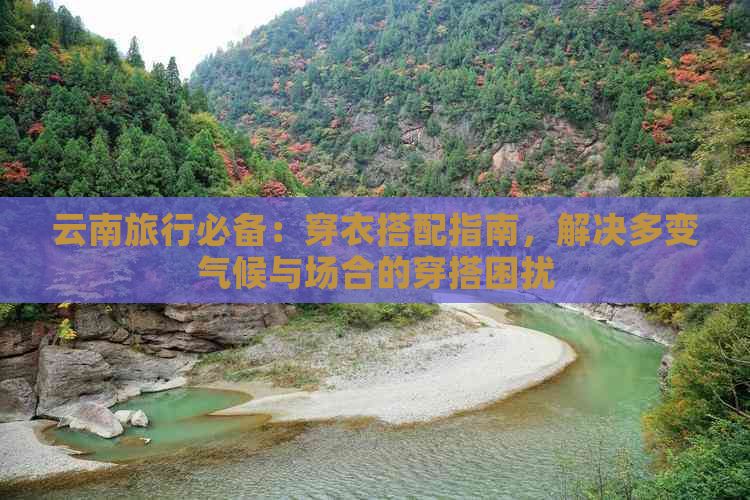 云南旅行必备：穿衣搭配指南，解决多变气候与场合的穿搭困扰