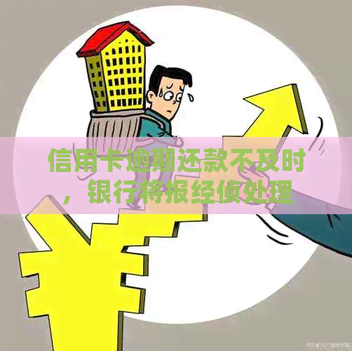 信用卡逾期还款不及时，银行将报经侦处理