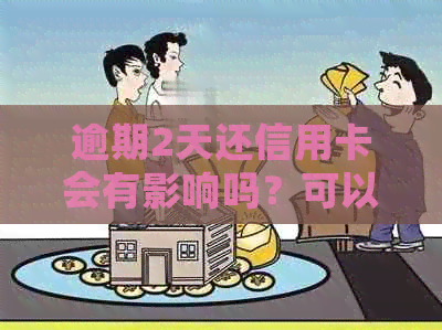 逾期2天还信用卡会有影响吗？可以吗？