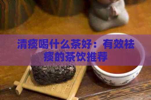 清痰喝什么茶好：有效祛痰的茶饮推荐