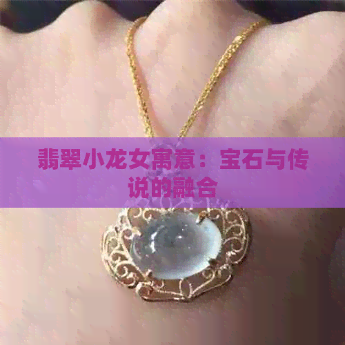 翡翠小龙女寓意：宝石与传说的融合