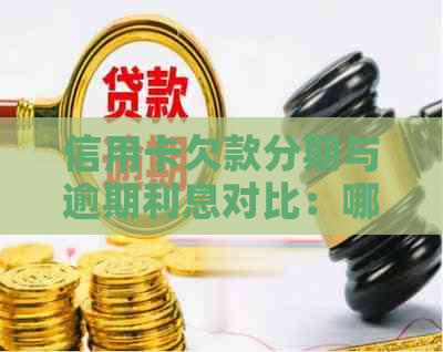 信用卡欠款分期与逾期利息对比：哪种方式更划算？