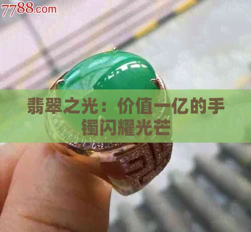 翡翠之光：价值一亿的手镯闪耀光芒