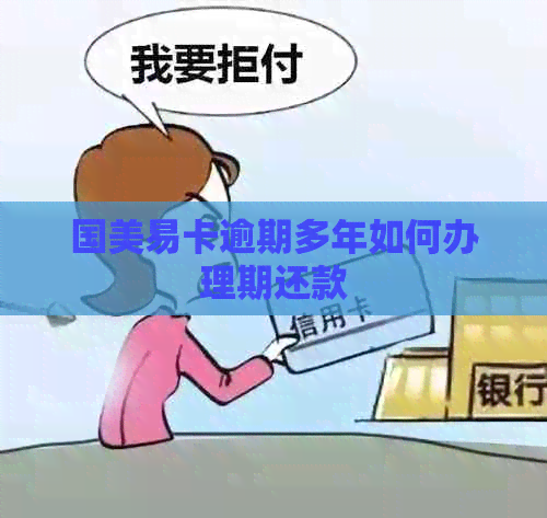 国美易卡逾期多年如何办理期还款