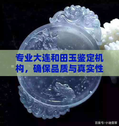 专业大连和田玉鉴定机构，确保品质与真实性