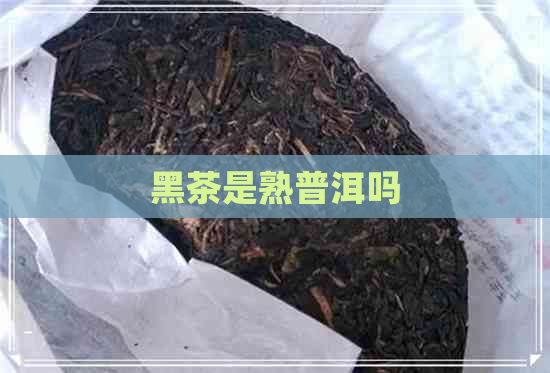 黑茶是熟普洱吗