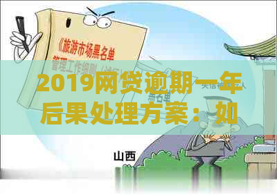 2019网贷逾期一年后果处理方案：如何应对逾期一年的网络借贷问题