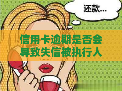 信用卡逾期是否会导致失信被执行人？如何处理信用卡逾期问题？