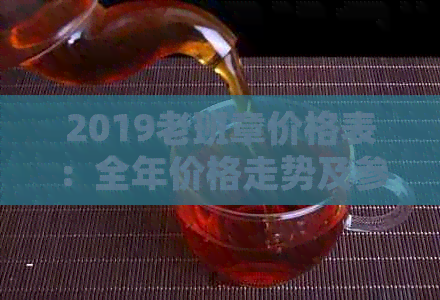 2019老班章价格表：全年价格走势及参考价