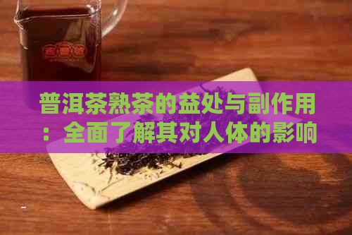 普洱茶熟茶的益处与副作用：全面了解其对人体的影响