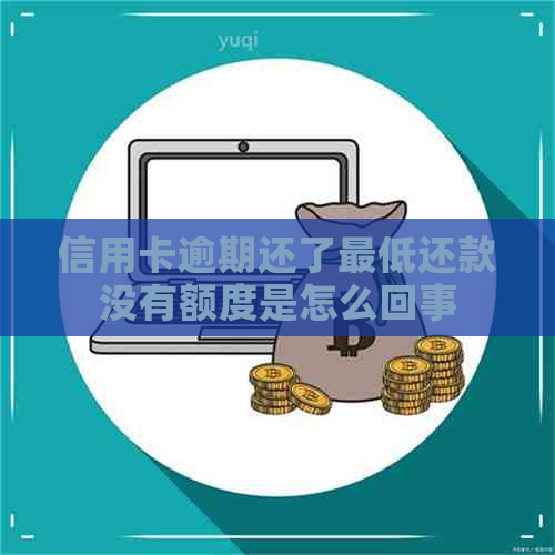 信用卡逾期还了更低还款没有额度是怎么回事