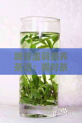 脾肾虚弱调养茶谱：喝对茶，补好身体