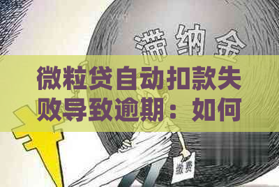 微粒贷自动扣款失败导致逾期：如何消除逾期记录并解决相关问题？