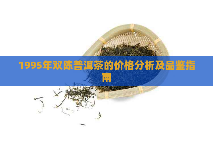 1995年双陈普洱茶的价格分析及品鉴指南