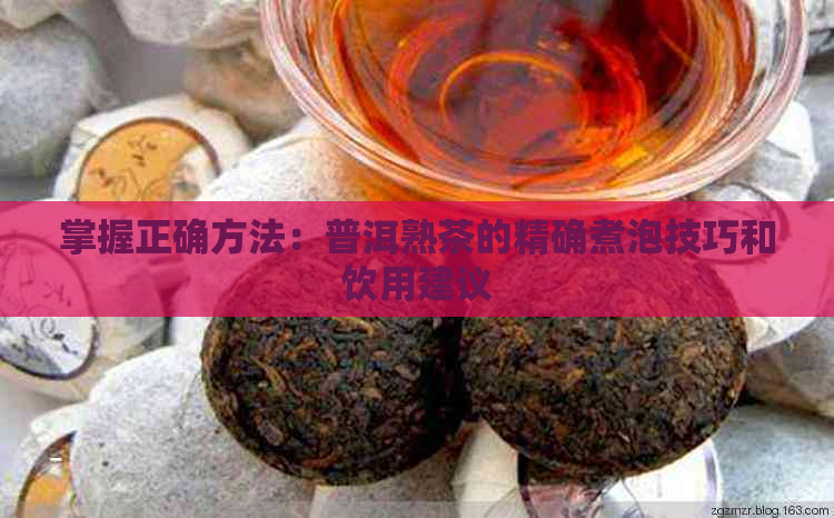 掌握正确方法：普洱熟茶的精确煮泡技巧和饮用建议