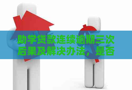 助学贷款连续逾期三次后果及解决办法，是否影响房贷？