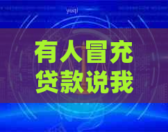 有人冒充贷款说我贷款未还-有人冒充贷款说我贷款未还怎么办