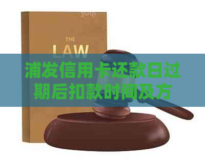 浦发信用卡还款日过期后扣款时间及方式详解