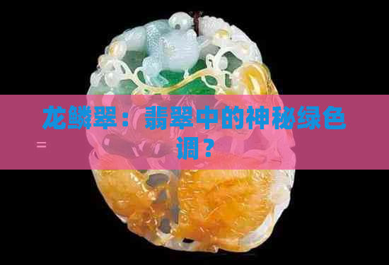 龙鳞翠：翡翠中的神秘绿色调？